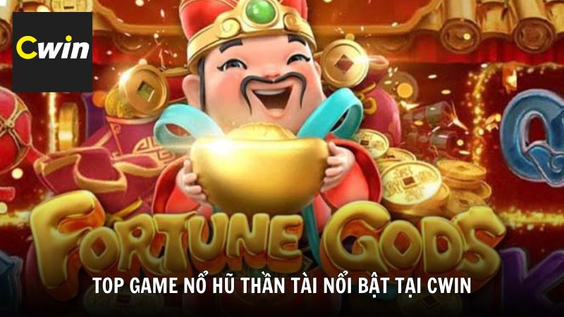 Top game nổ hũ Thần Tài nổi bật tại Cwin