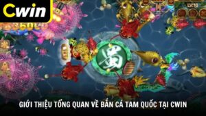 Giới thiệu tổng quan về bắn cá Tam Quốc tại Cwin