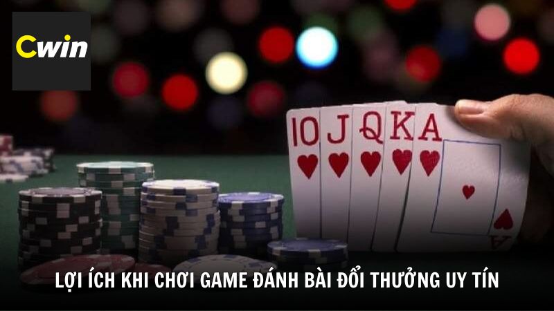 Lợi ích khi chơi game đánh bài đổi thưởng uy tín