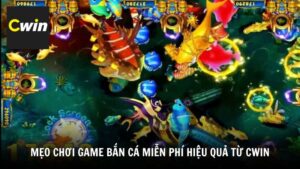 Mẹo chơi game bắn cá miễn phí hiệu quả từ chuyên gia Cwin