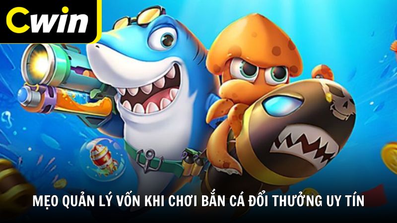 Mẹo quản lý vốn khi chơi game bắn cá đổi thưởng uy tín