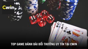 Top game đánh bài đổi thưởng uy tín tại Cwin