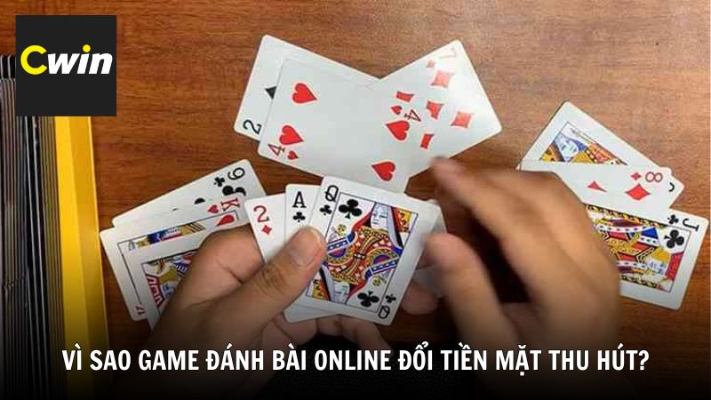 Vì sao game đánh bài online đổi tiền mặt thu hút người chơi?