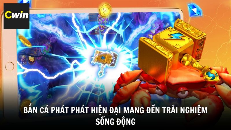 Bắn cá Phát Phát hiện đại mang đến trải nghiệm sống động