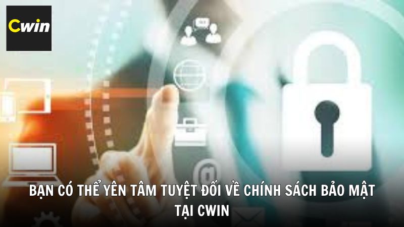 Bạn có thể yên tâm tuyệt đối về chính sách bảo mật tại Cwin