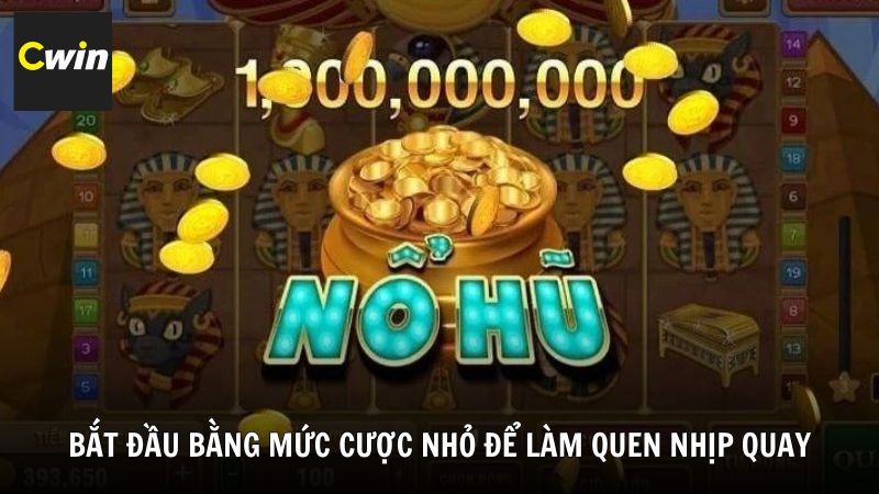 Bắt đầu bằng mức cược nhỏ để làm quen nhịp quay