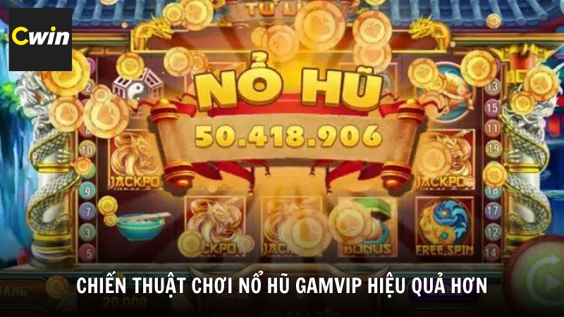Chiến thuật chơi Nổ Hũ Gamvip hiệu quả hơn
