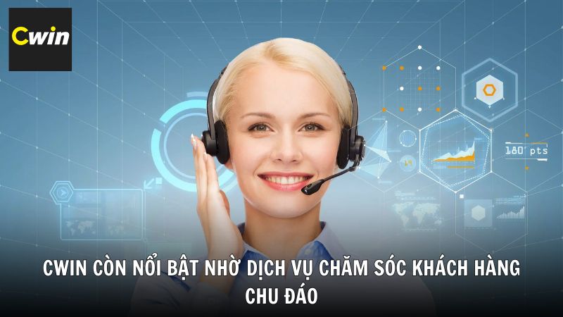 Cwin còn nổi bật nhờ dịch vụ chăm sóc khách hàng chu đáo