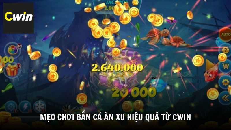 Mẹo chơi bắn cá ăn xu hiệu quả từ Cwin