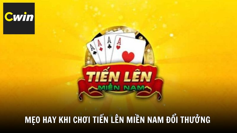 Mẹo hay khi chơi Tiến lên miền Nam đổi thưởng tại Cwin