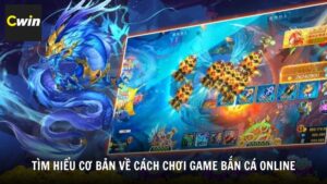 Tìm hiểu cơ bản về cách chơi game bắn cá online