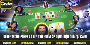 Bluff Trong Poker Là Gì? Thời Điểm Áp Dụng Hiệu Quả Tại Cwin