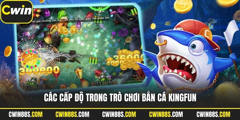 Các cấp độ trong trò chơi bắn cá Kingfun