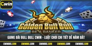 Game Bài Bull Bull Cwin – Luật Chơi Chi Tiết Dễ Nắm Bắt