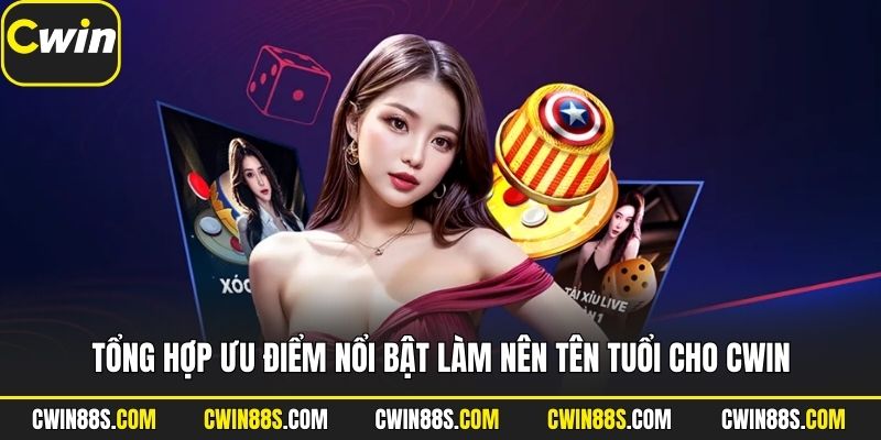 Tổng hợp ưu điểm nổi bật làm nên tên tuổi cho Cwin