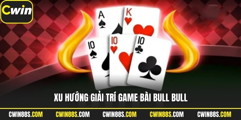 Xu hướng giải trí game bài Bull Bull